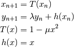 x_{n+1} &= T(x_{n}) \\
y_{n+1} &= \lambda y_{n} + h(x_{n}) \\
T(x) &= 1 - \mu x^2 \\
h(x) &= x